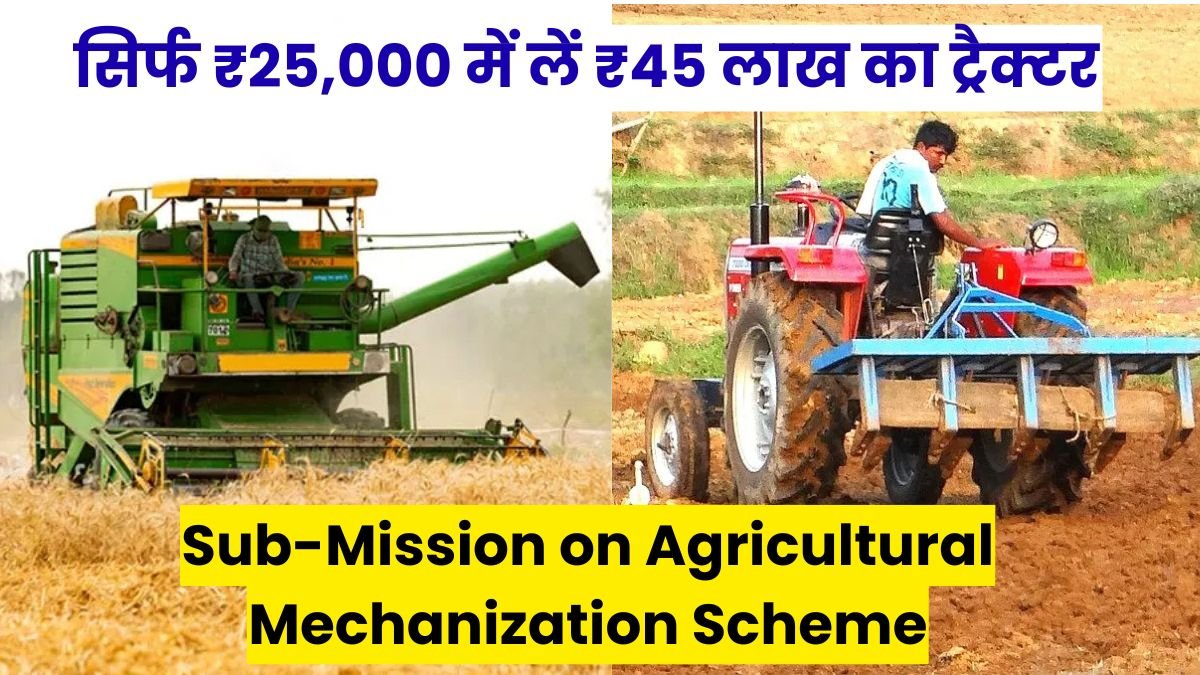 Sub-Mission on Agricultural Mechanization Scheme: केंद्र की नई योजना से खेती आसान, सिर्फ ₹25,000 में लें ₹45 लाख का ट्रैक्टर